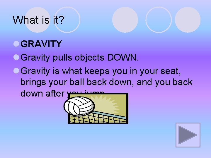What is it? l GRAVITY l Gravity pulls objects DOWN. l Gravity is what What is it? l GRAVITY l Gravity pulls objects DOWN. l Gravity is what