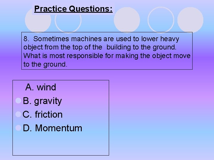 Practice Questions: 8. Sometimes machines are used to lower heavy object from the top Practice Questions: 8. Sometimes machines are used to lower heavy object from the top