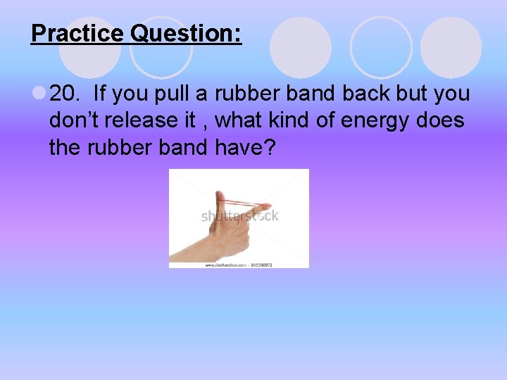 Practice Question: l 20. If you pull a rubber band back but you don’t Practice Question: l 20. If you pull a rubber band back but you don’t