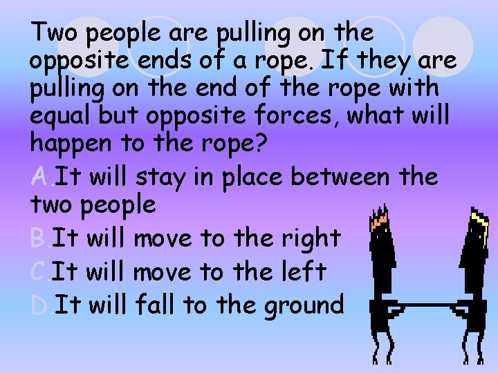 Two people are pulling on the opposite ends of a rope. If they are Two people are pulling on the opposite ends of a rope. If they are