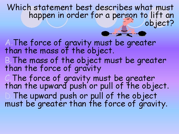 Which statement best describes what must happen in order for a person to lift Which statement best describes what must happen in order for a person to lift