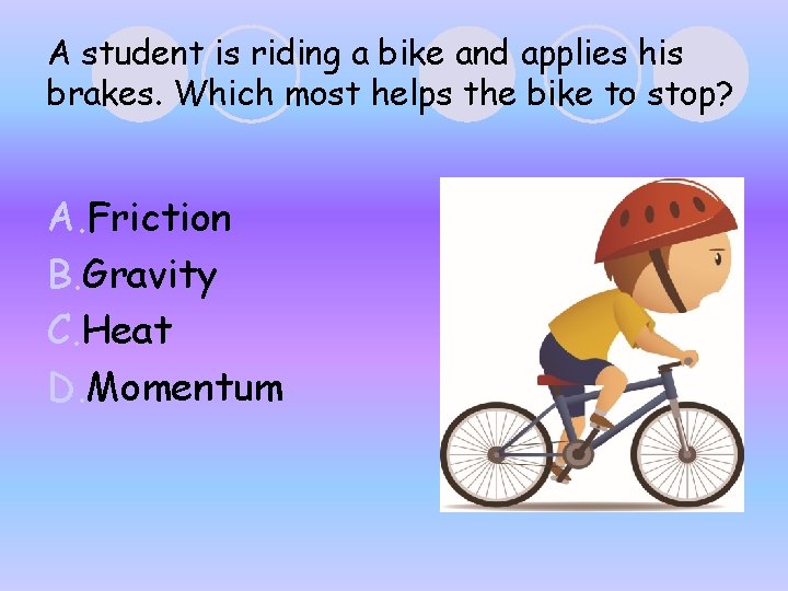 A student is riding a bike and applies his brakes. Which most helps the A student is riding a bike and applies his brakes. Which most helps the