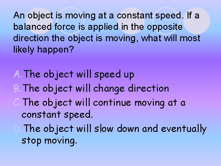 An object is moving at a constant speed. If a balanced force is applied An object is moving at a constant speed. If a balanced force is applied