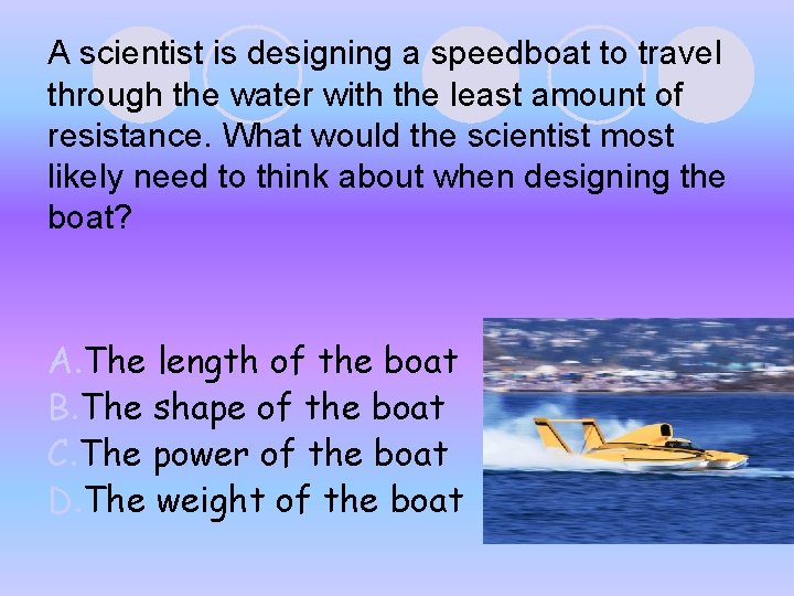 A scientist is designing a speedboat to travel through the water with the least A scientist is designing a speedboat to travel through the water with the least