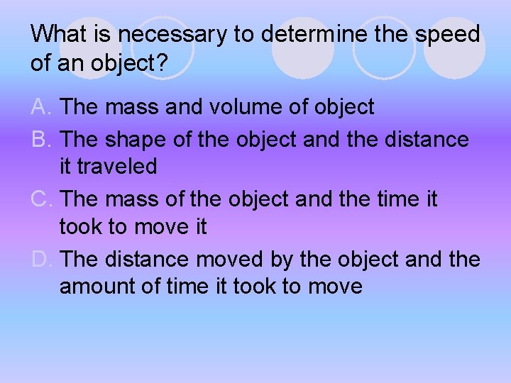 What is necessary to determine the speed of an object? A. The mass and What is necessary to determine the speed of an object? A. The mass and