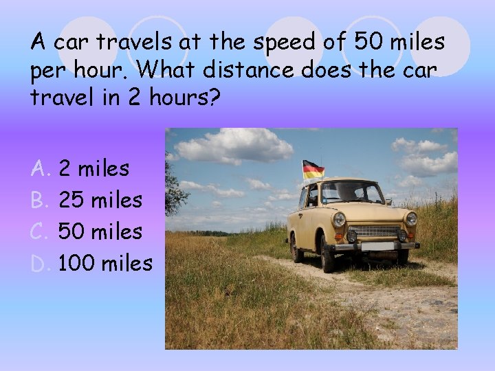 A car travels at the speed of 50 miles per hour. What distance does A car travels at the speed of 50 miles per hour. What distance does