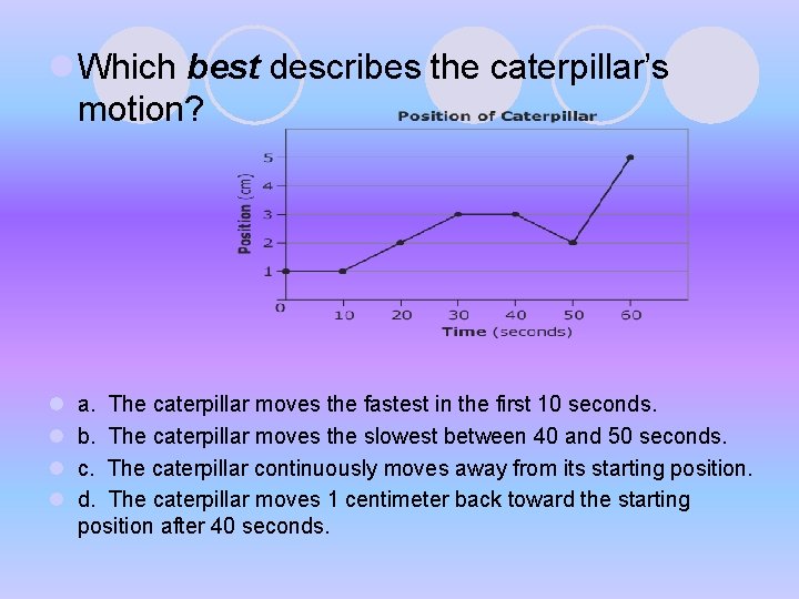 l Which best describes the caterpillar’s motion? l l a. The caterpillar moves the l Which best describes the caterpillar’s motion? l l a. The caterpillar moves the