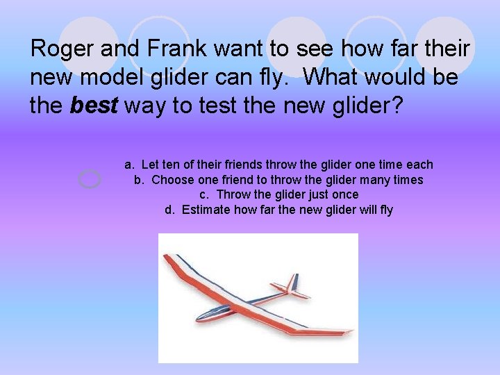 Roger and Frank want to see how far their new model glider can fly. Roger and Frank want to see how far their new model glider can fly.