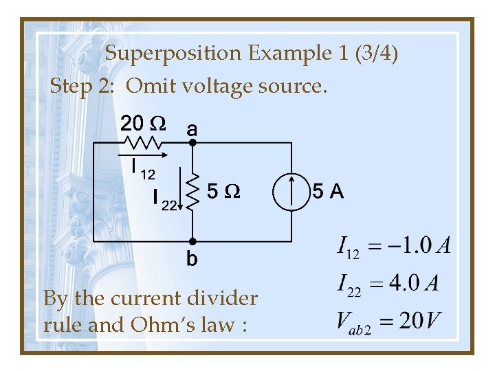 Superposition Example 1 (3/4) Step 2: Omit voltage source. By the current divider rule