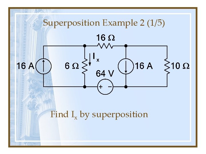 Superposition Example 2 (1/5) Find Ix by superposition 