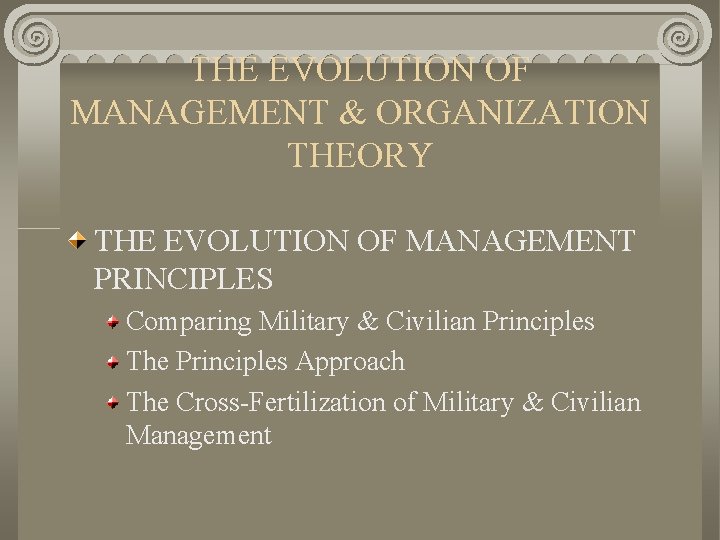 THE EVOLUTION OF MANAGEMENT & ORGANIZATION THEORY THE EVOLUTION OF MANAGEMENT PRINCIPLES Comparing Military