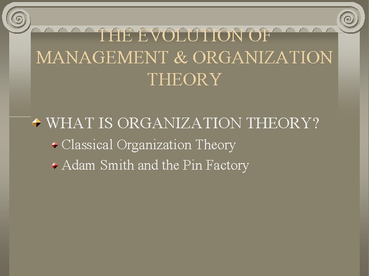 THE EVOLUTION OF MANAGEMENT & ORGANIZATION THEORY WHAT IS ORGANIZATION THEORY? Classical Organization Theory