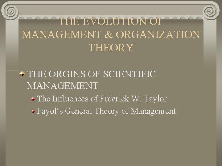THE EVOLUTION OF MANAGEMENT & ORGANIZATION THEORY THE ORGINS OF SCIENTIFIC MANAGEMENT The Influences