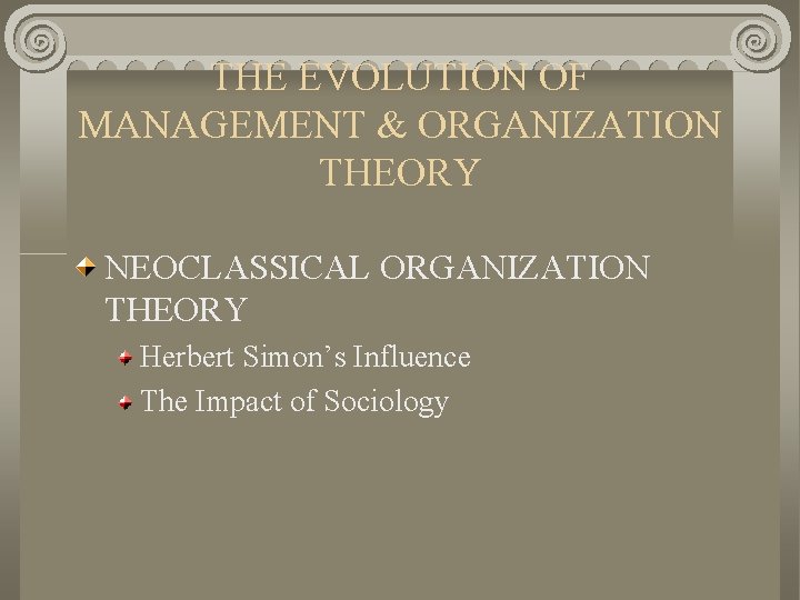THE EVOLUTION OF MANAGEMENT & ORGANIZATION THEORY NEOCLASSICAL ORGANIZATION THEORY Herbert Simon’s Influence The