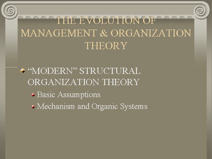 THE EVOLUTION OF MANAGEMENT & ORGANIZATION THEORY “MODERN” STRUCTURAL ORGANIZATION THEORY Basic Assumptions Mechanism