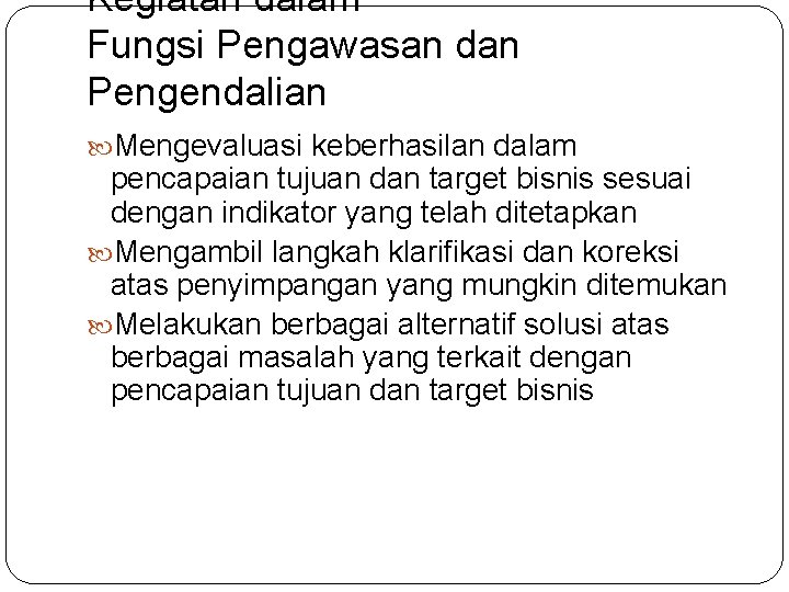 Kegiatan dalam Fungsi Pengawasan dan Pengendalian Mengevaluasi keberhasilan dalam pencapaian tujuan dan target bisnis