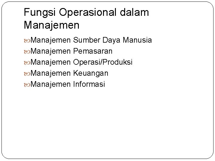 Fungsi Operasional dalam Manajemen Sumber Daya Manusia Manajemen Pemasaran Manajemen Operasi/Produksi Manajemen Keuangan Manajemen