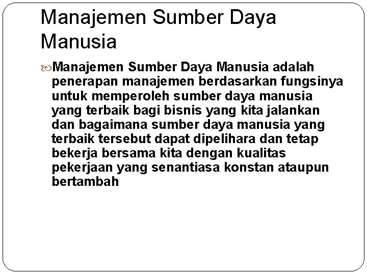 Manajemen Sumber Daya Manusia adalah penerapan manajemen berdasarkan fungsinya untuk memperoleh sumber daya manusia