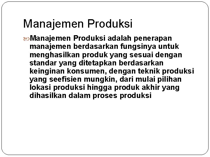 Manajemen Produksi adalah penerapan manajemen berdasarkan fungsinya untuk menghasilkan produk yang sesuai dengan standar