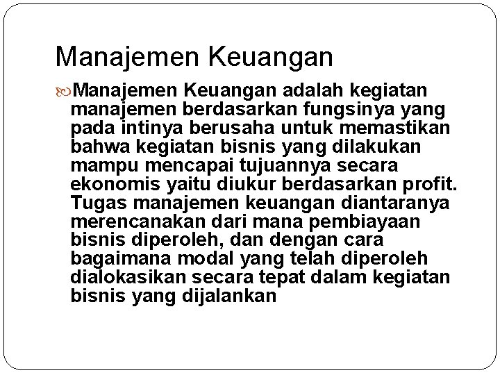 Manajemen Keuangan adalah kegiatan manajemen berdasarkan fungsinya yang pada intinya berusaha untuk memastikan bahwa