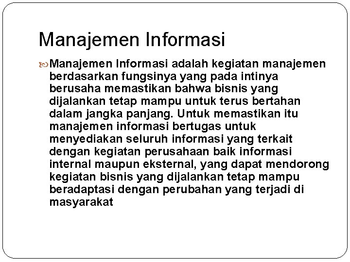 Manajemen Informasi adalah kegiatan manajemen berdasarkan fungsinya yang pada intinya berusaha memastikan bahwa bisnis