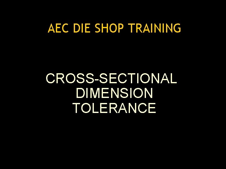 AEC DIE SHOP TRAINING CROSS-SECTIONAL DIMENSION TOLERANCE 