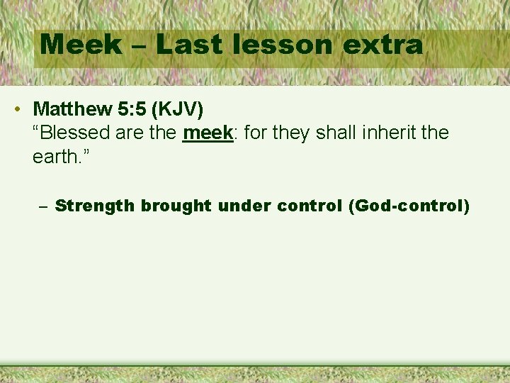 Meek – Last lesson extra • Matthew 5: 5 (KJV) “Blessed are the meek: