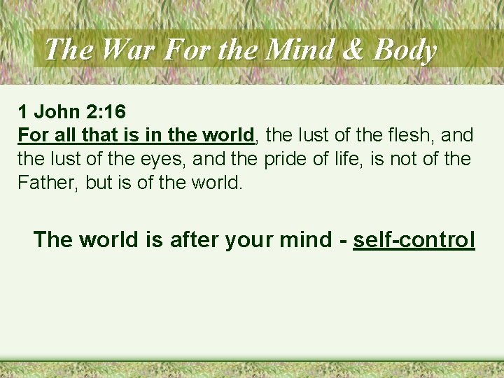The War For the Mind & Body 1 John 2: 16 For all that