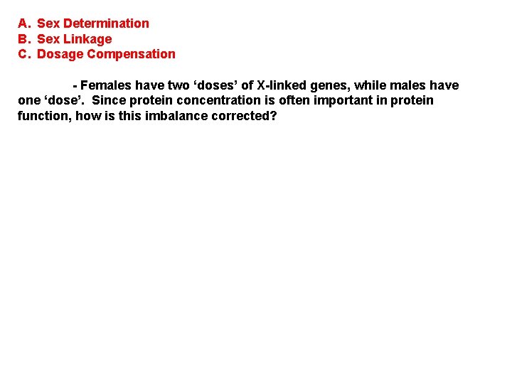 A. Sex Determination B. Sex Linkage C. Dosage Compensation - Females have two ‘doses’