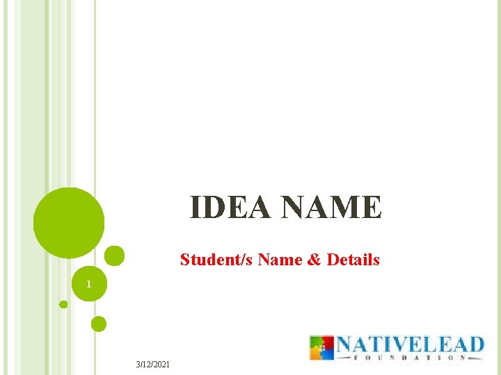 IDEA NAME Student/s Name & Details 1 3/12/2021 