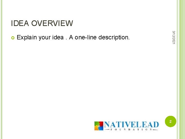 IDEA OVERVIEW 3/12/2021 Explain your idea. A one-line description. 2 