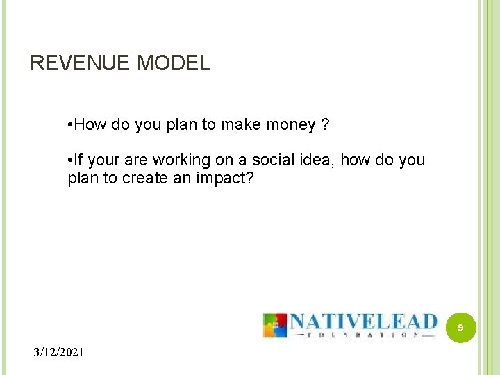REVENUE MODEL • How do you plan to make money ? • If your