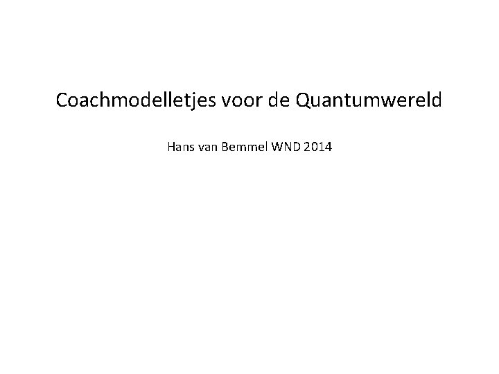 Coachmodelletjes voor de Quantumwereld Hans van Bemmel WND 2014 