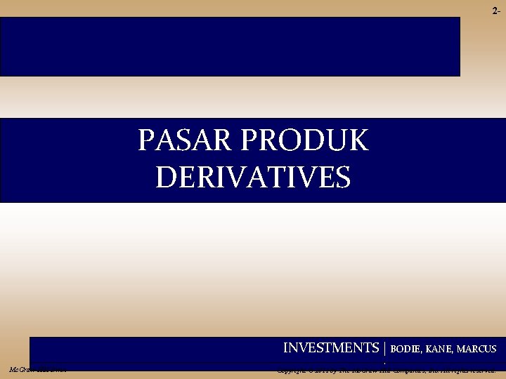 2 - PASAR PRODUK DERIVATIVES INVESTMENTS | BODIE, KANE, MARCUS Mc. Graw-Hill/Irwin Copyright ©
