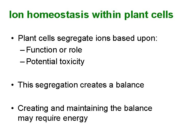 Ion homeostasis within plant cells • Plant cells segregate ions based upon: – Function