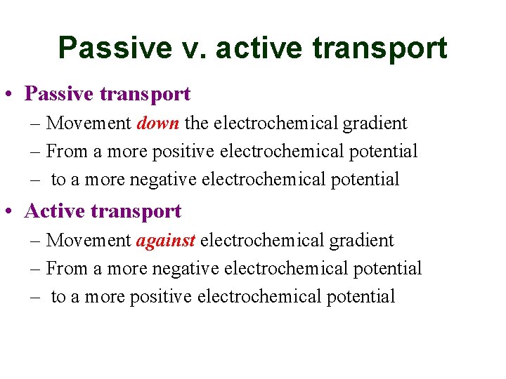 Passive v. active transport • Passive transport – Movement down the electrochemical gradient –