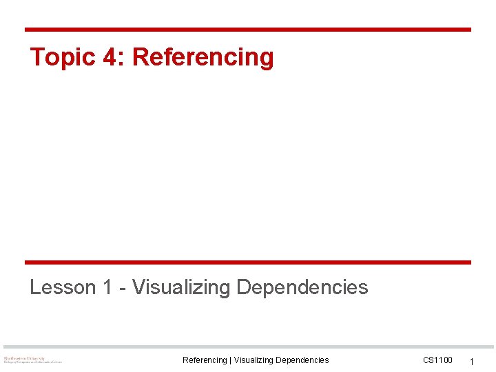Topic 4: Referencing Lesson 1 - Visualizing Dependencies Referencing | Visualizing Dependencies CS 1100
