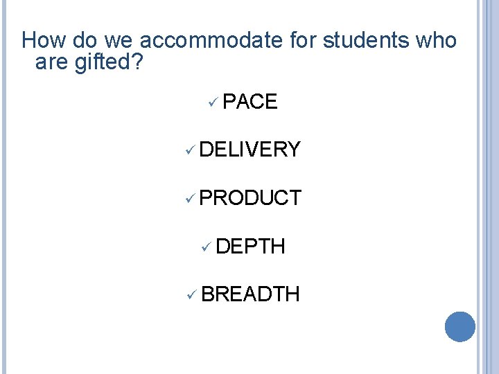 How do we accommodate for students who are gifted? ü PACE ü DELIVERY ü