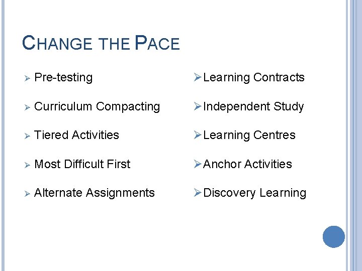 CHANGE THE PACE Ø Pre-testing ØLearning Contracts Ø Curriculum Compacting ØIndependent Study Ø Tiered