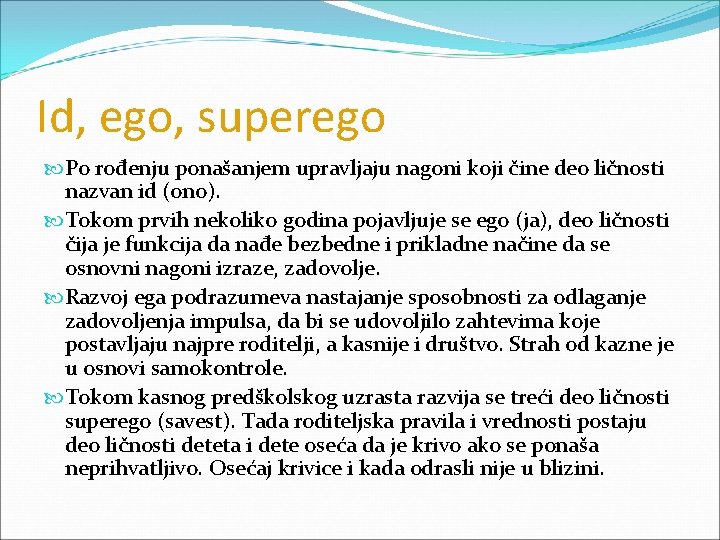 Id, ego, superego Po rođenju ponašanjem upravljaju nagoni koji čine deo ličnosti nazvan id