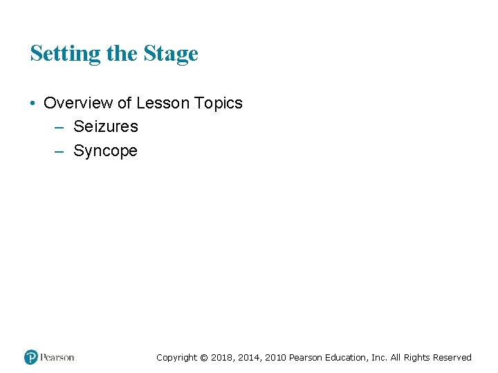 Setting the Stage • Overview of Lesson Topics – Seizures – Syncope Copyright ©