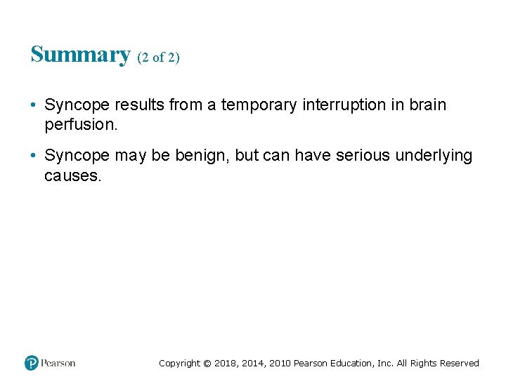 Summary (2 of 2) • Syncope results from a temporary interruption in brain perfusion.