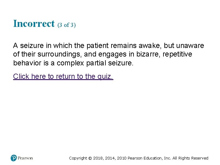 Incorrect (3 of 3) A seizure in which the patient remains awake, but unaware