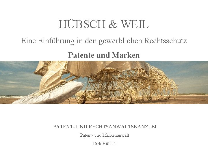 HÜBSCH & WEIL Eine Einführung in den gewerblichen Rechtsschutz Patente und Marken PATENT- UND