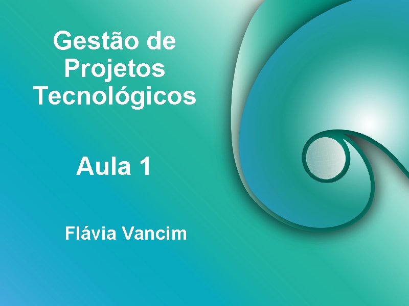 Gestão de Projetos Tecnológicos Aula 1 Flávia Vancim 