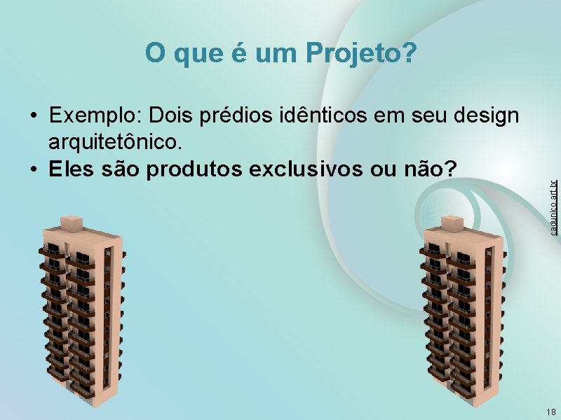  • Exemplo: Dois prédios idênticos em seu design arquitetônico. • Eles são produtos