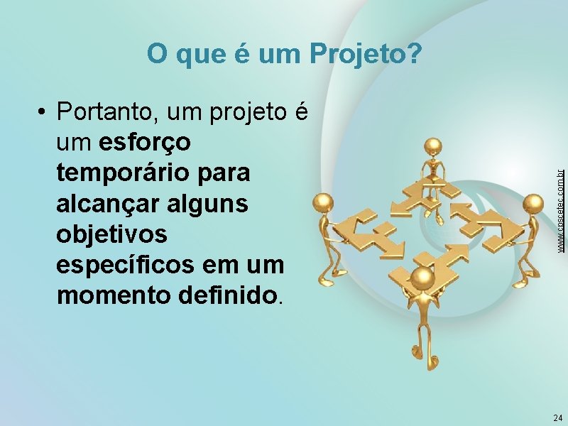  • Portanto, um projeto é um esforço temporário para alcançar alguns objetivos específicos