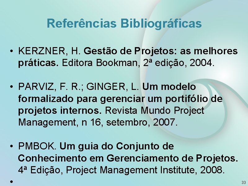 Referências Bibliográficas • KERZNER, H. Gestão de Projetos: as melhores práticas. Editora Bookman, 2ª