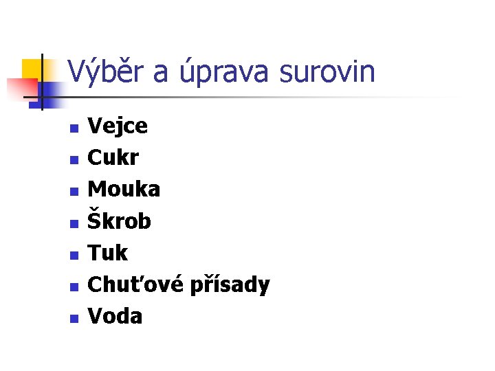 Výběr a úprava surovin n n n Vejce Cukr Mouka Škrob Tuk Chuťové přísady