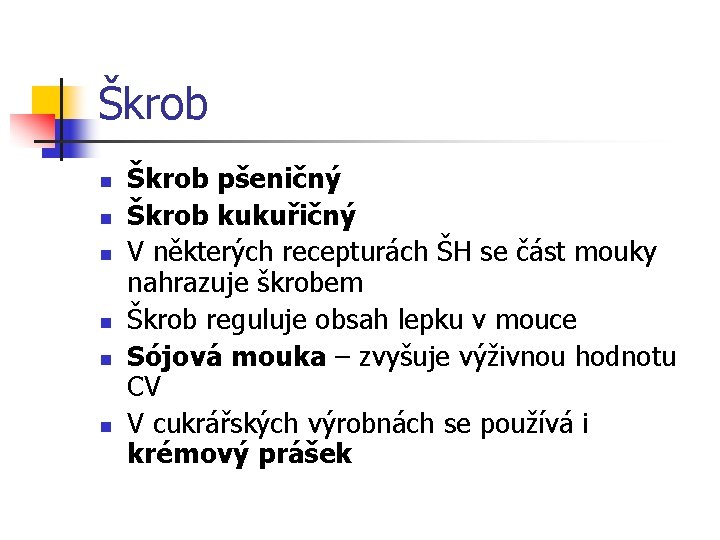 Škrob n n n Škrob pšeničný Škrob kukuřičný V některých recepturách ŠH se část